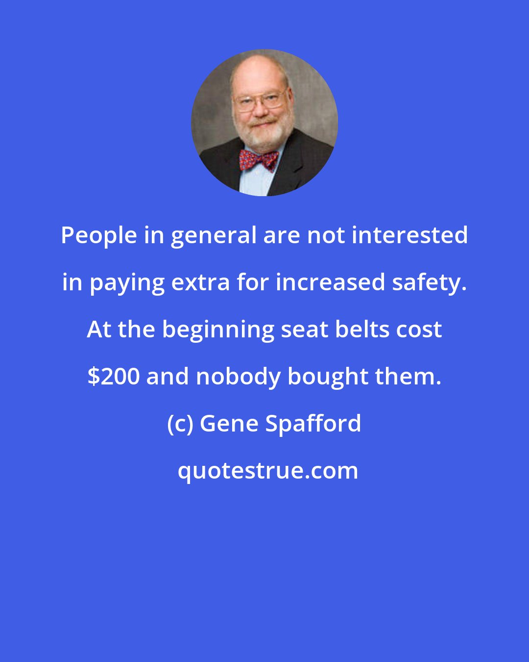 Gene Spafford: People in general are not interested in paying extra for increased safety. At the beginning seat belts cost $200 and nobody bought them.