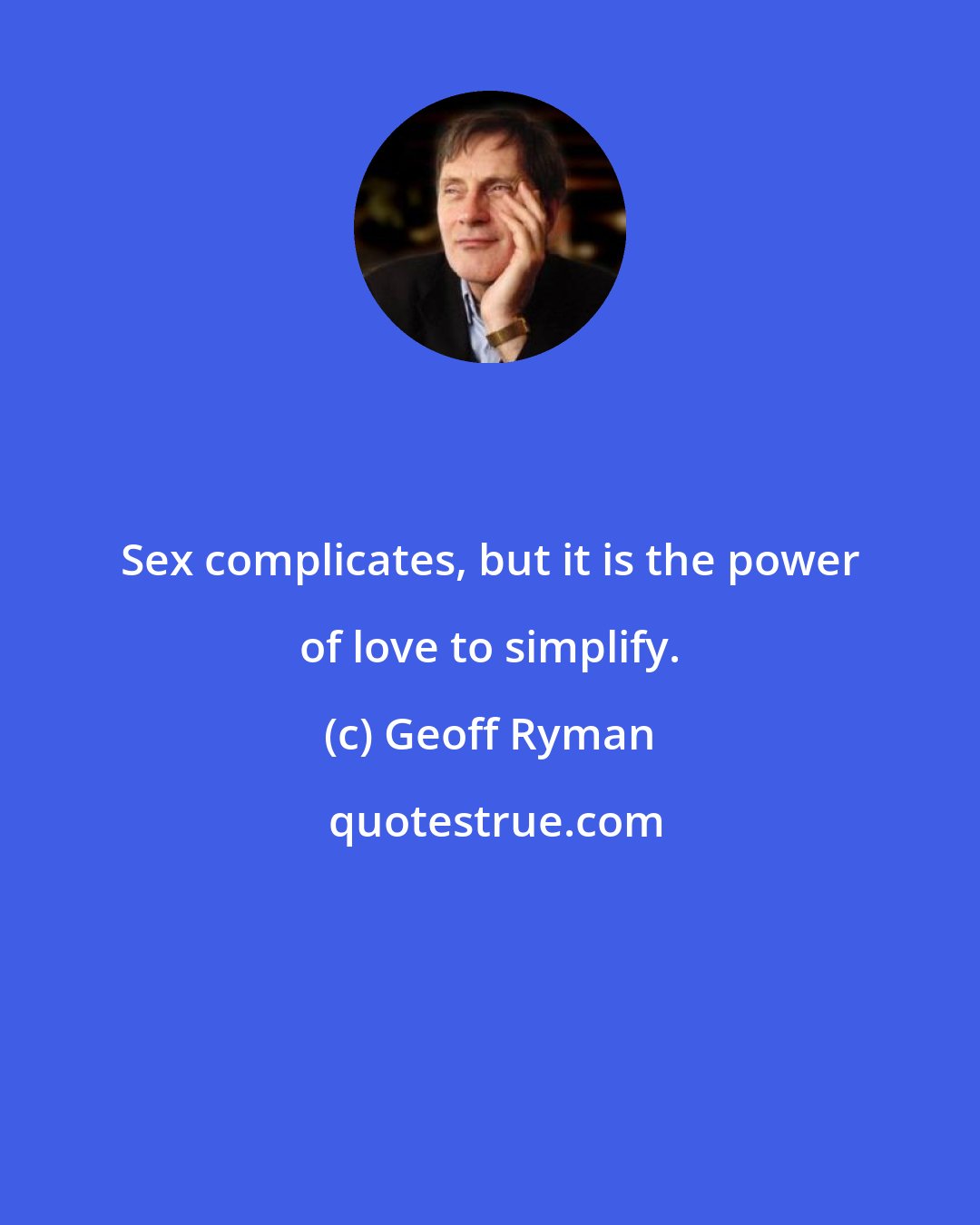 Geoff Ryman: Sex complicates, but it is the power of love to simplify.