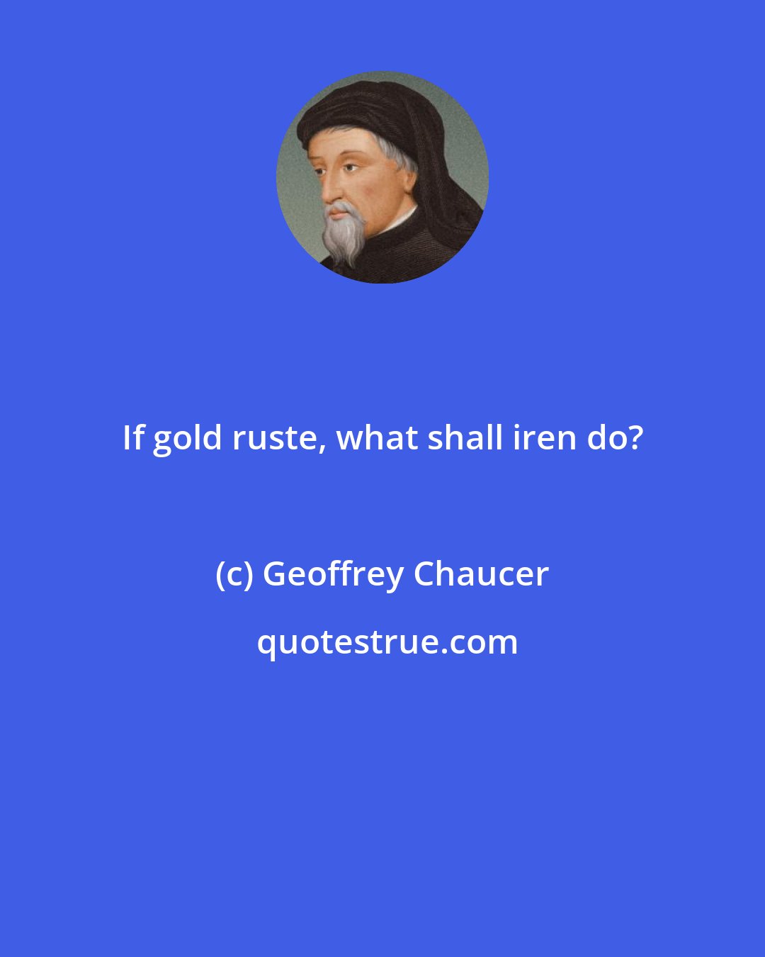 Geoffrey Chaucer: If gold ruste, what shall iren do?