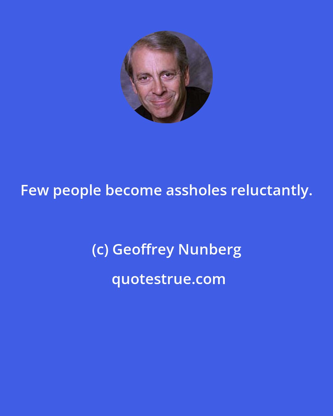 Geoffrey Nunberg: Few people become assholes reluctantly.