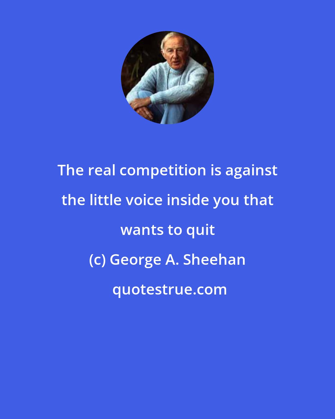 George A. Sheehan: The real competition is against the little voice inside you that wants to quit