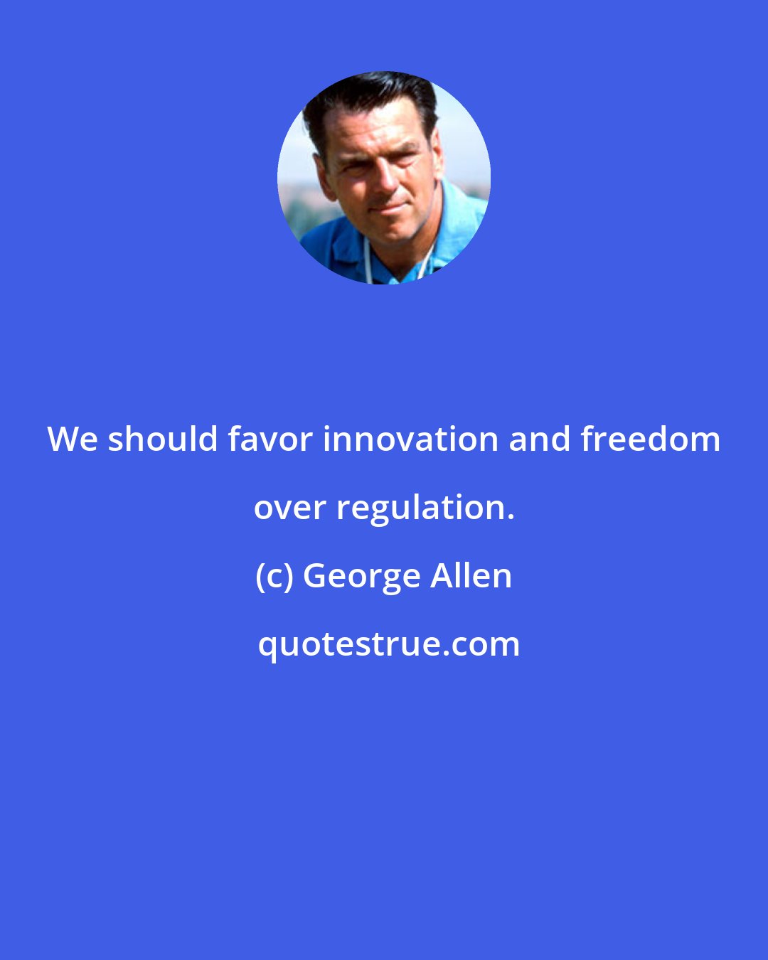 George Allen: We should favor innovation and freedom over regulation.