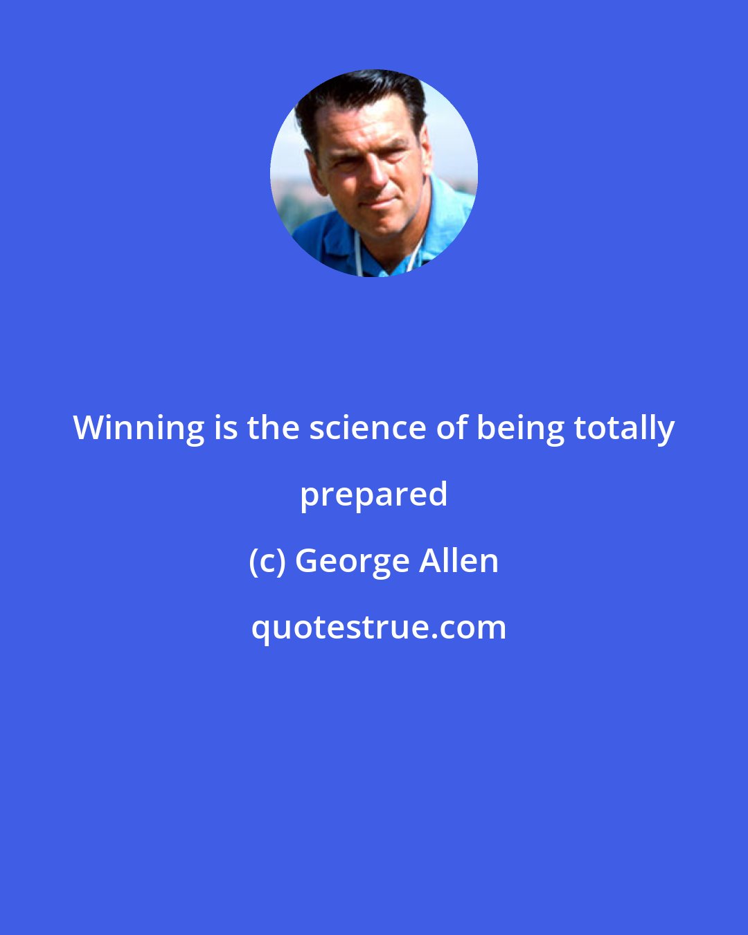 George Allen: Winning is the science of being totally prepared