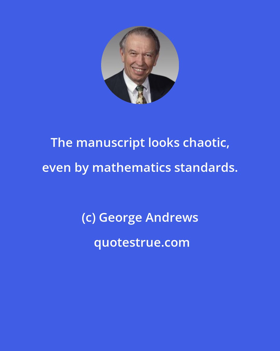 George Andrews: The manuscript looks chaotic, even by mathematics standards.