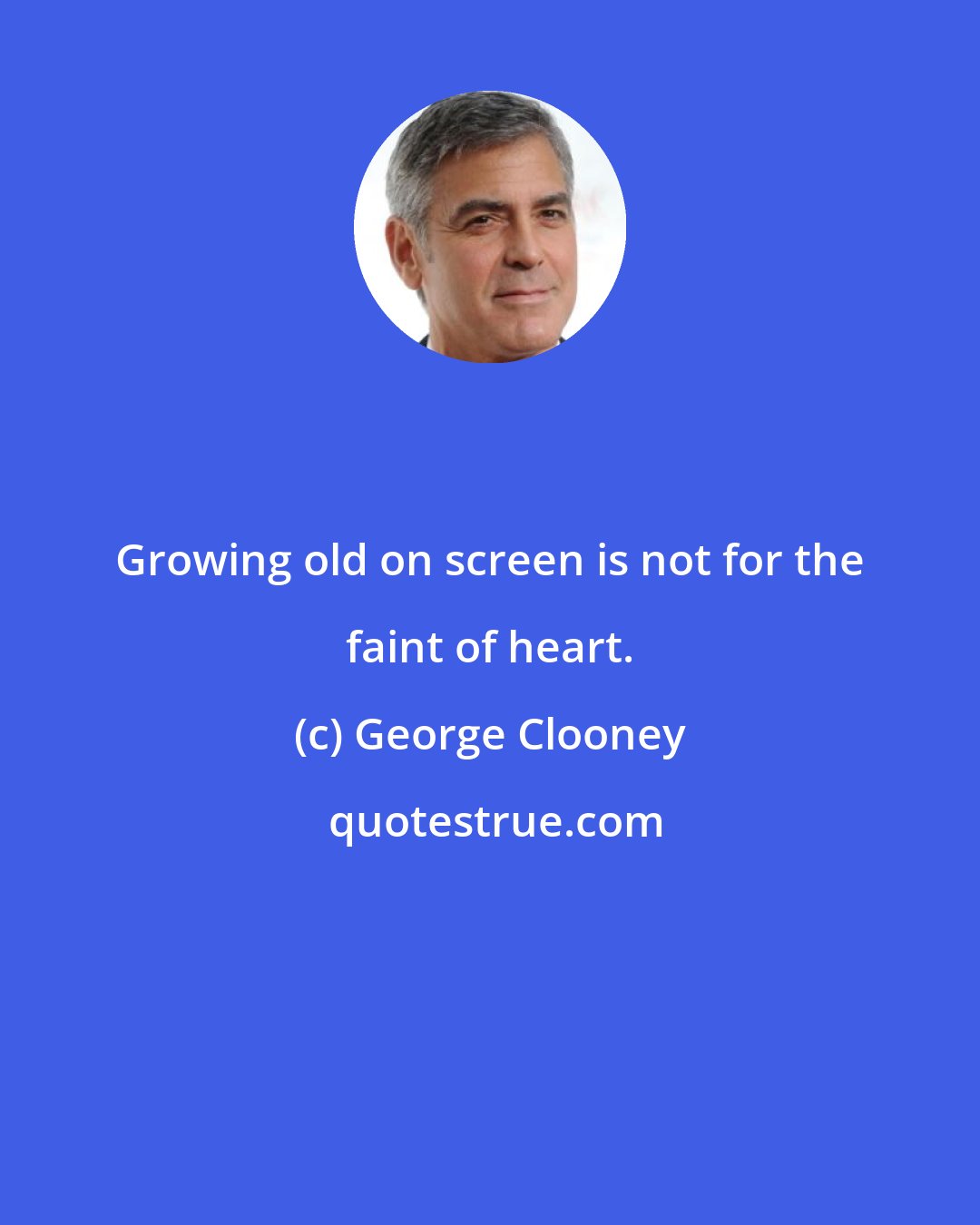 George Clooney: Growing old on screen is not for the faint of heart.