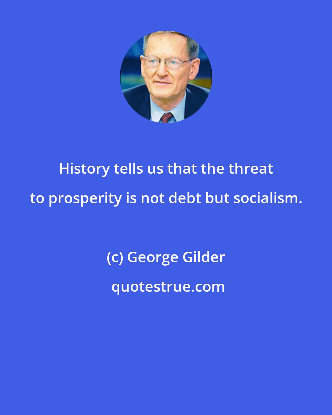 George Gilder: History tells us that the threat to prosperity is not debt but socialism.