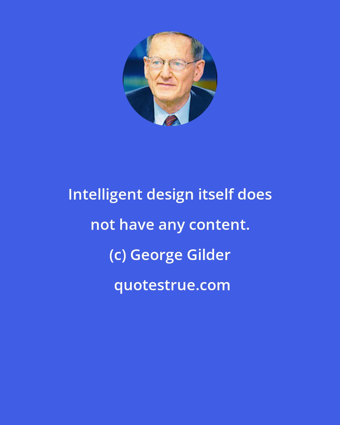 George Gilder: Intelligent design itself does not have any content.