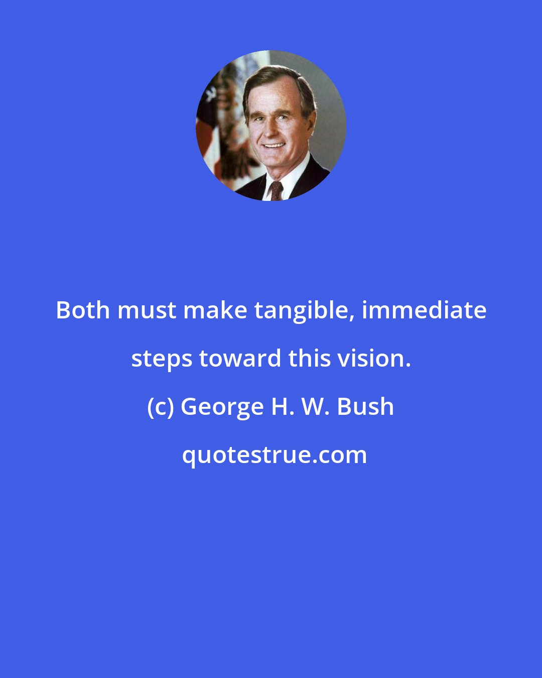 George H. W. Bush: Both must make tangible, immediate steps toward this vision.
