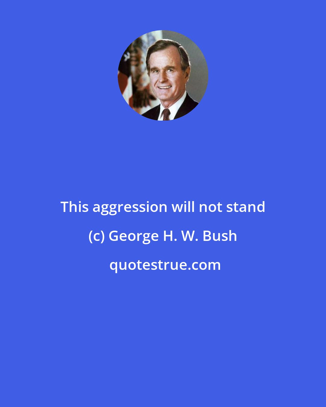 George H. W. Bush: This aggression will not stand