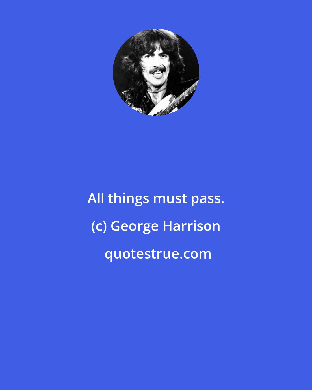 George Harrison: All things must pass.