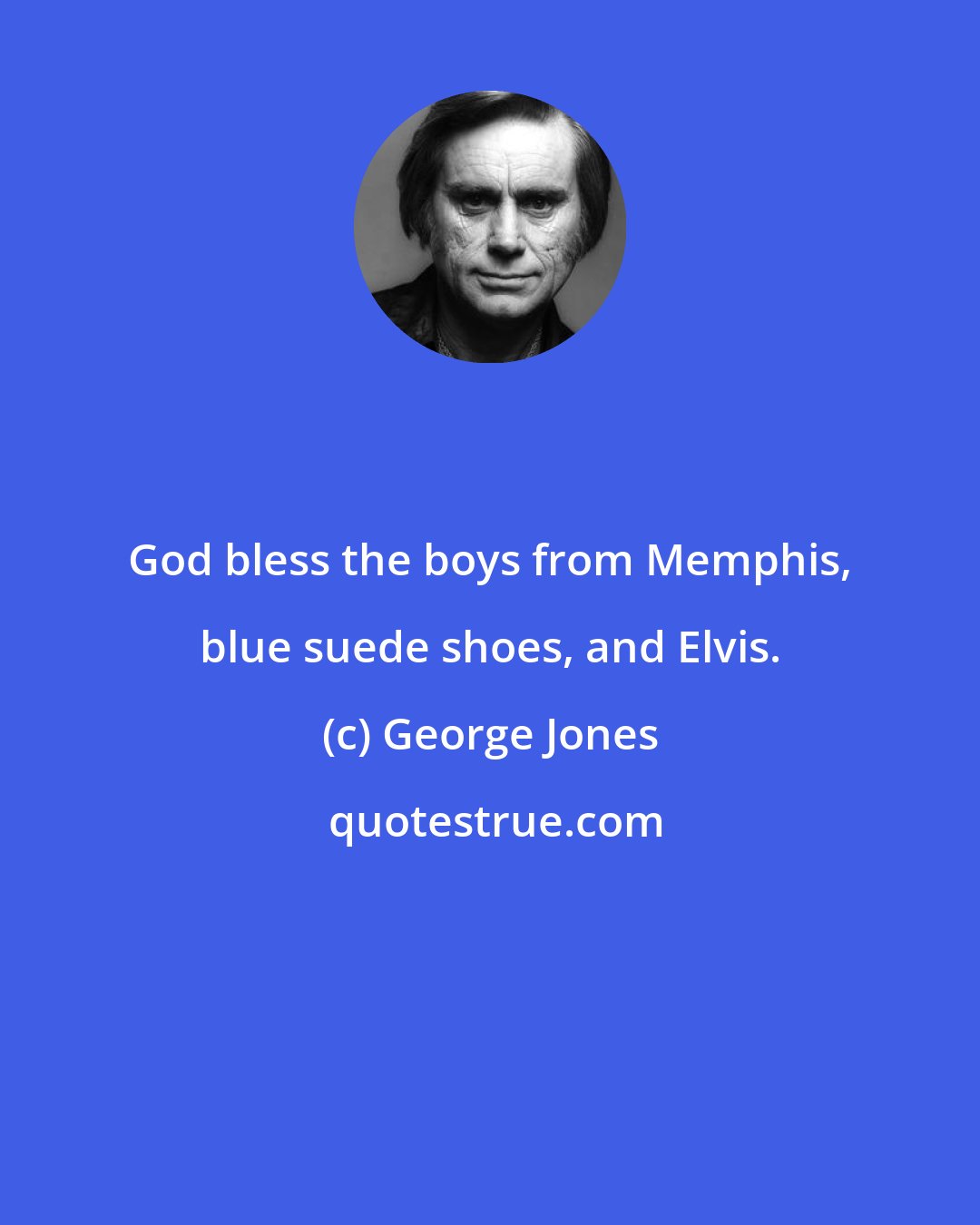 George Jones: God bless the boys from Memphis, blue suede shoes, and Elvis.