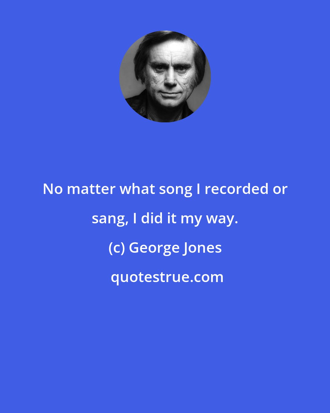 George Jones: No matter what song I recorded or sang, I did it my way.