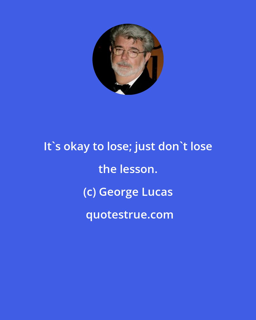 George Lucas: It's okay to lose; just don't lose the lesson.