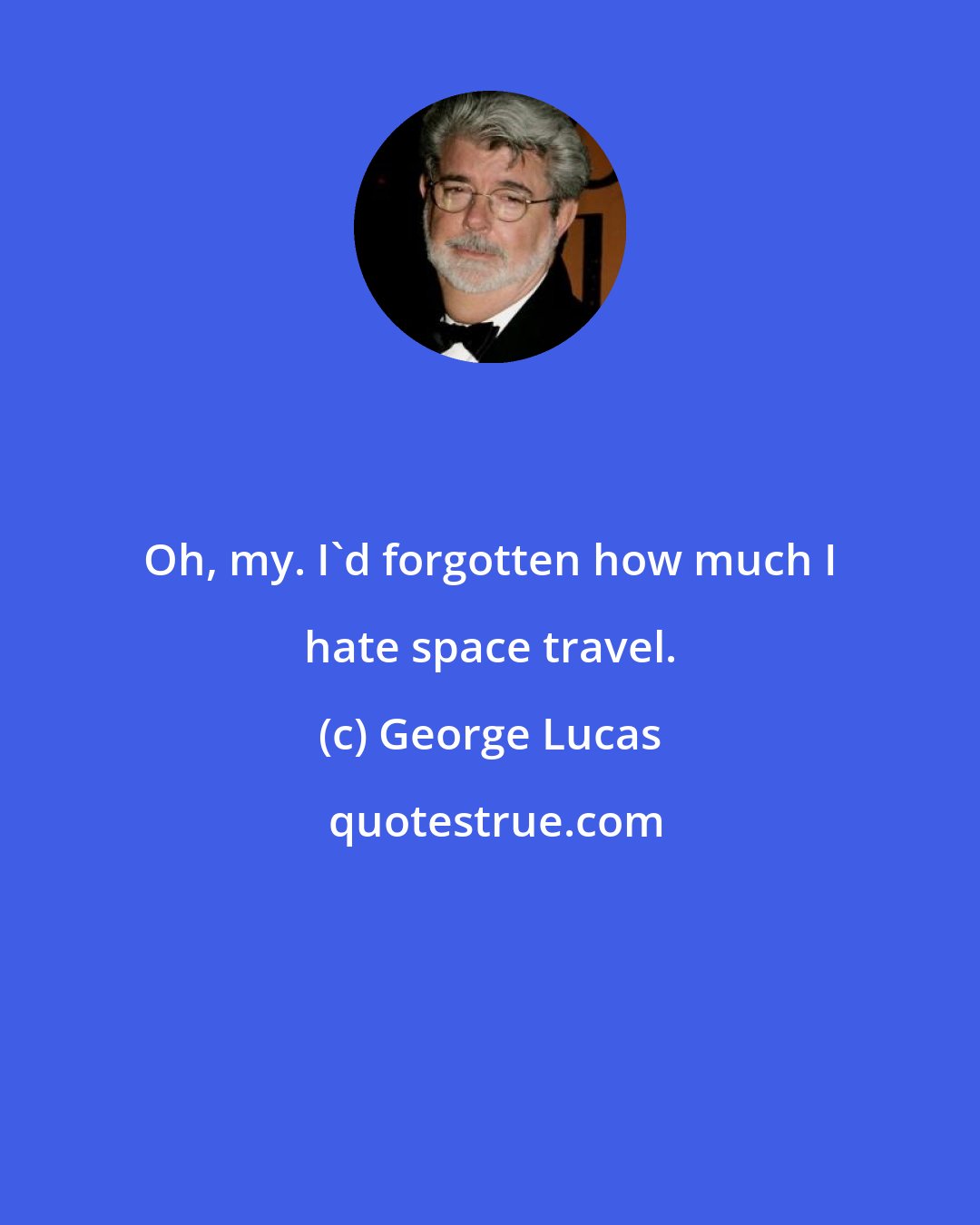 George Lucas: Oh, my. I'd forgotten how much I hate space travel.