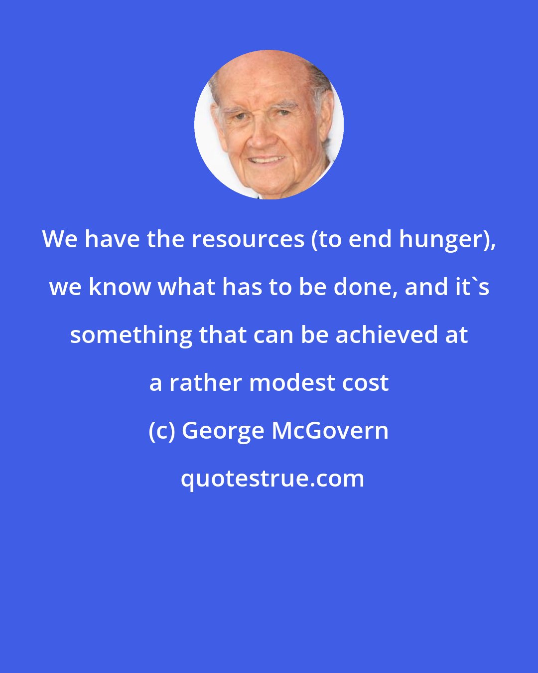 George McGovern: We have the resources (to end hunger), we know what has to be done, and it's something that can be achieved at a rather modest cost