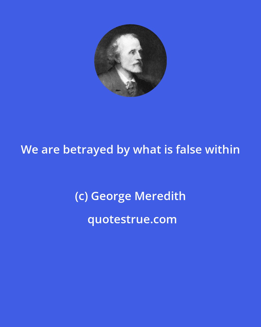 George Meredith: We are betrayed by what is false within