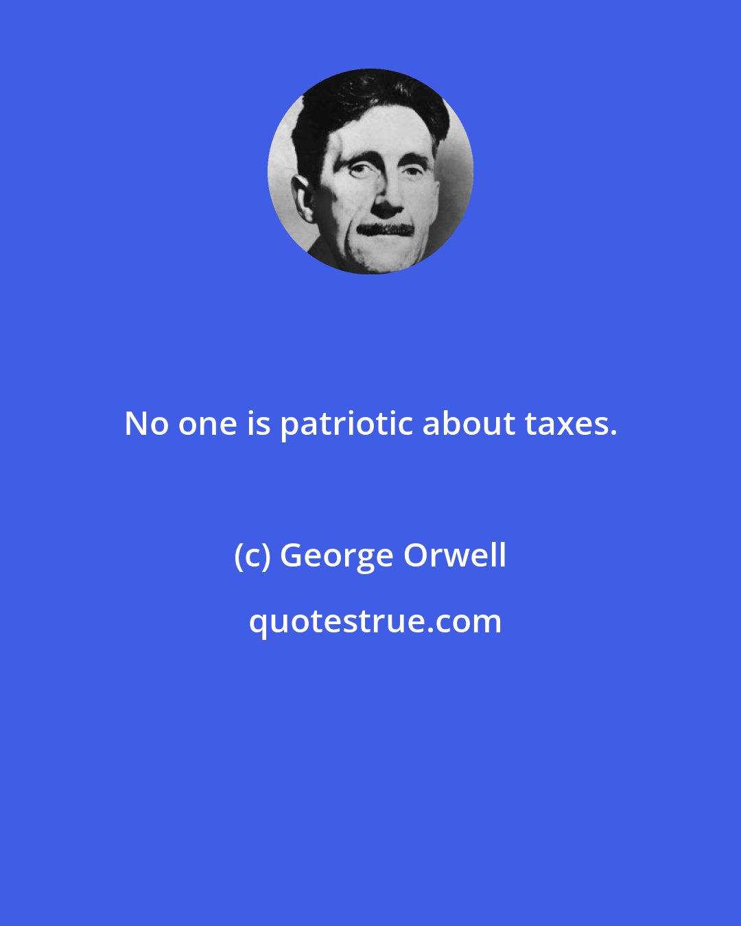 George Orwell: No one is patriotic about taxes.