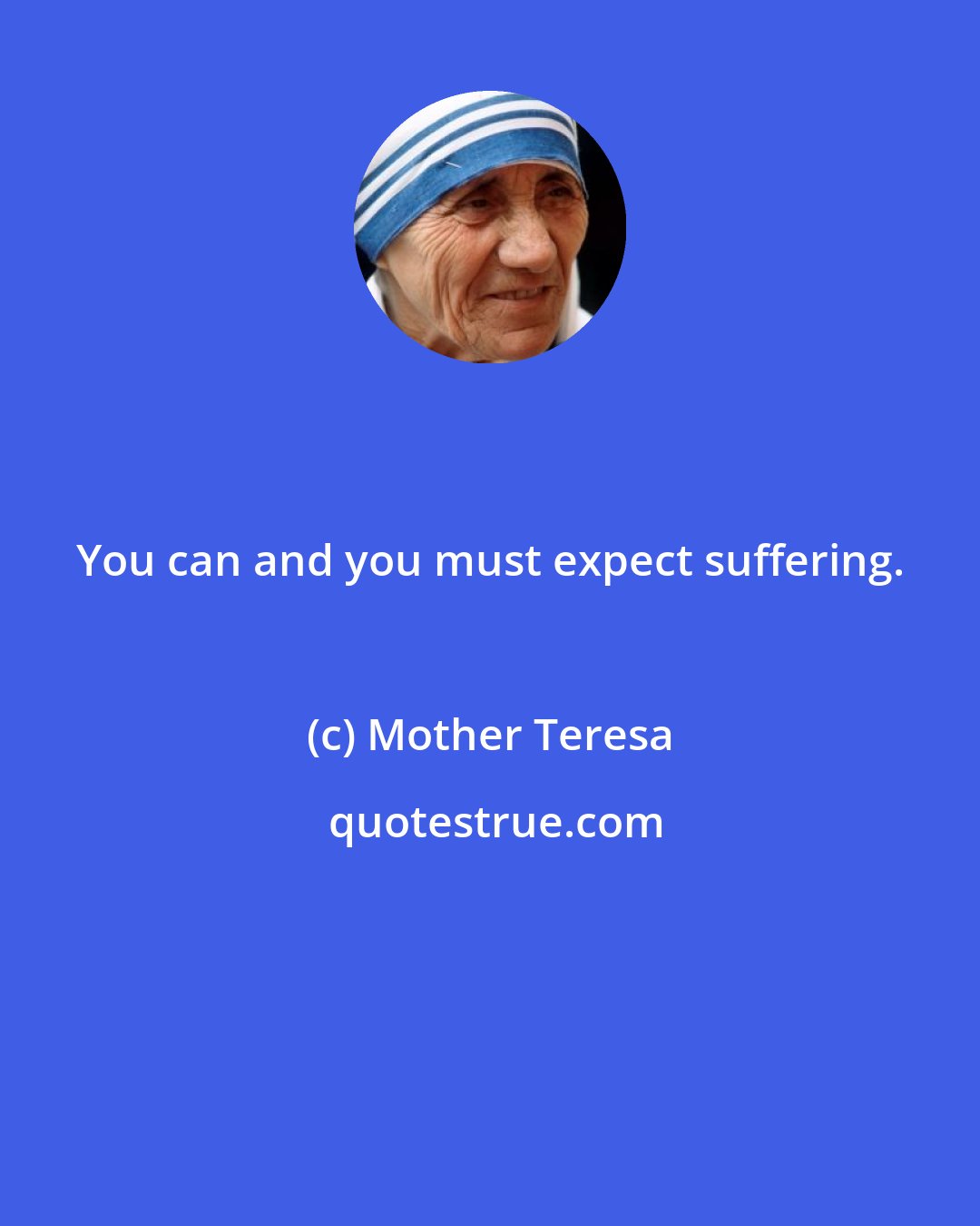 Mother Teresa: You can and you must expect suffering.