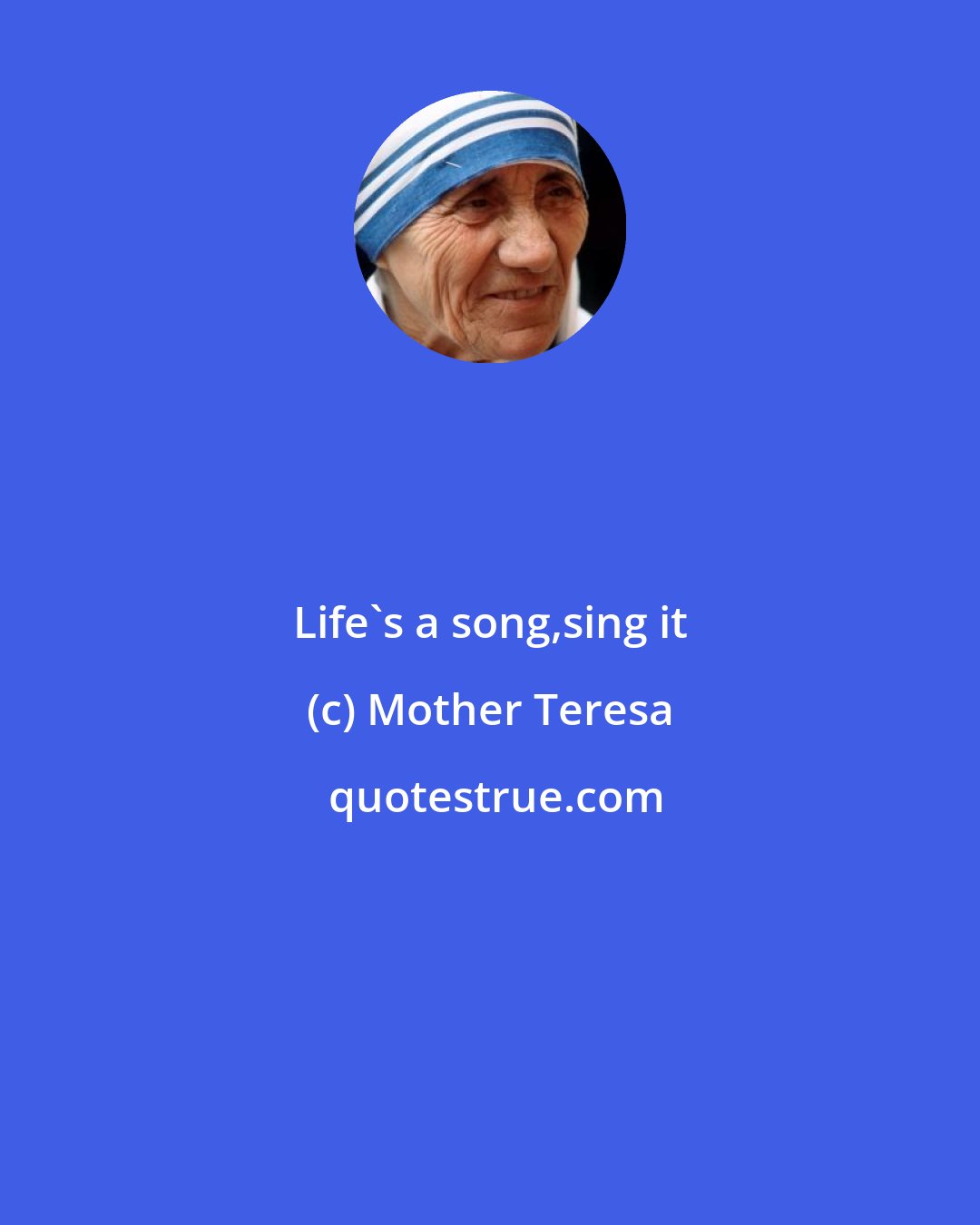 Mother Teresa: Life's a song,sing it