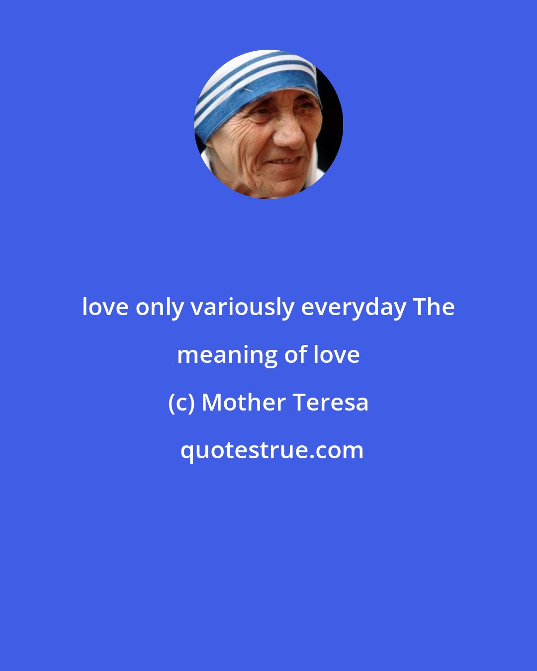 Mother Teresa: love only variously everyday The meaning of love