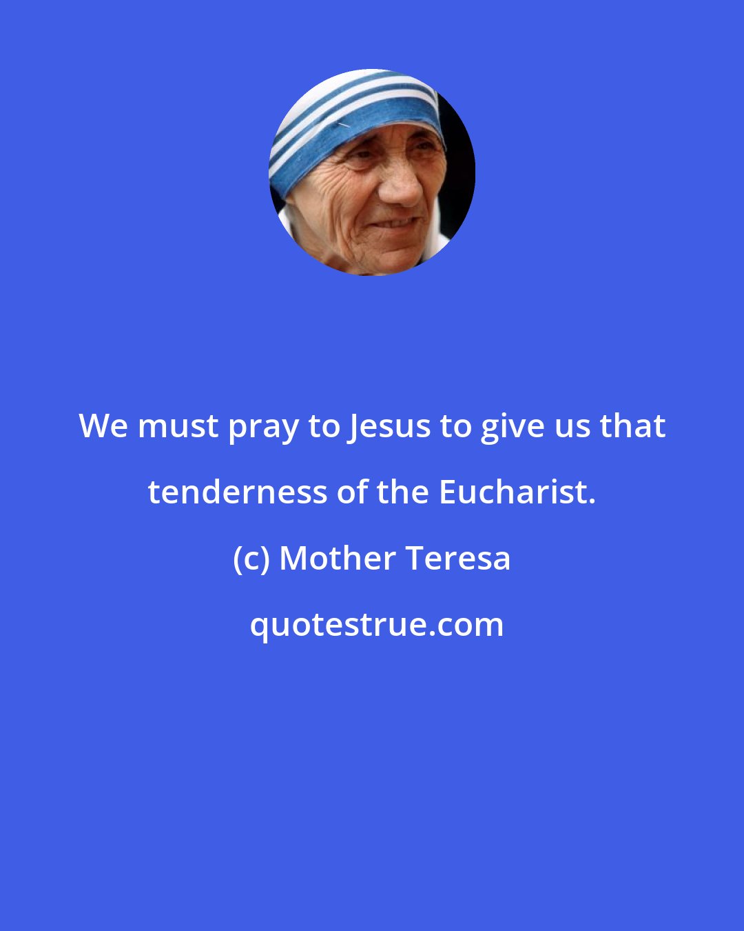 Mother Teresa: We must pray to Jesus to give us that tenderness of the Eucharist.