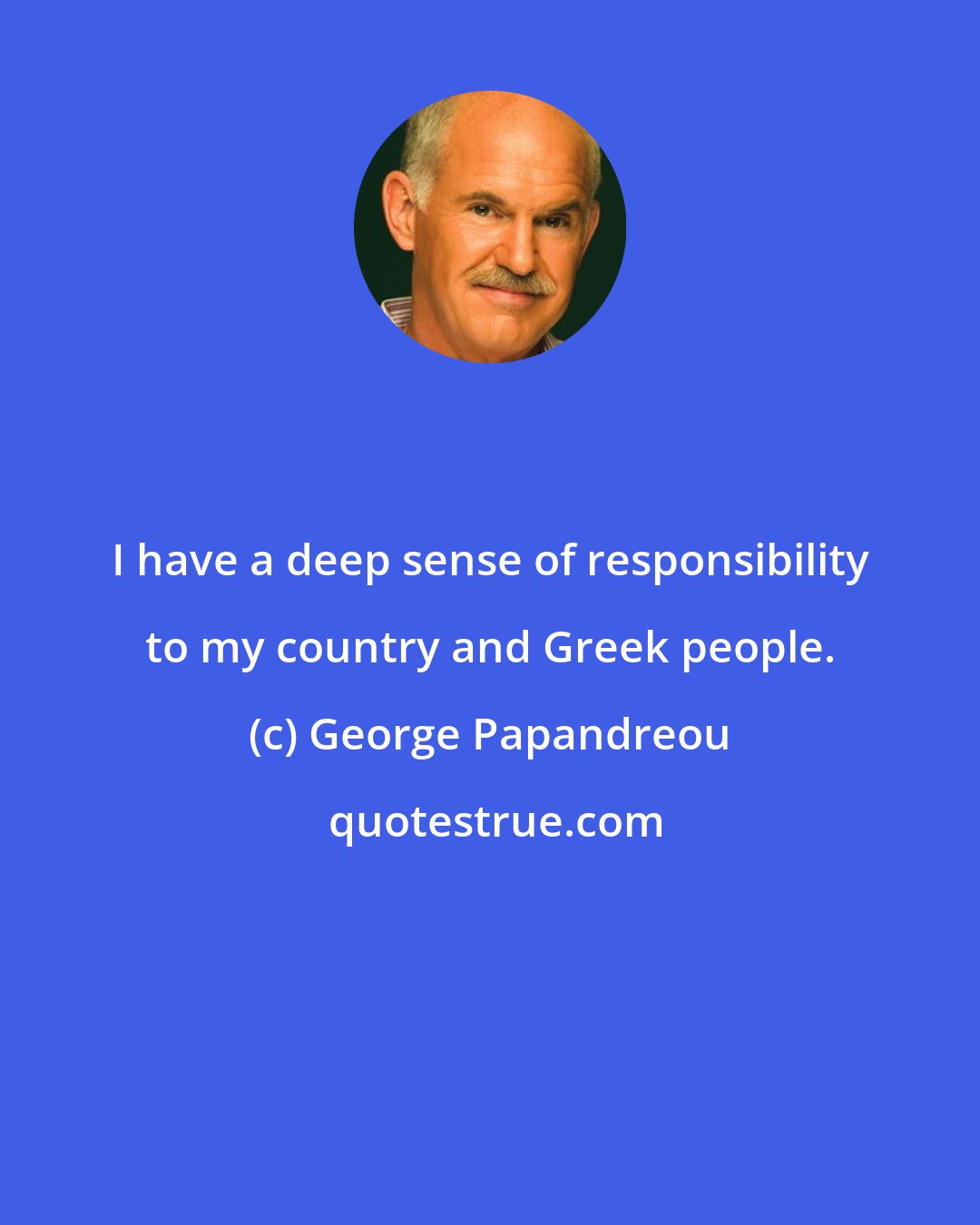 George Papandreou: I have a deep sense of responsibility to my country and Greek people.