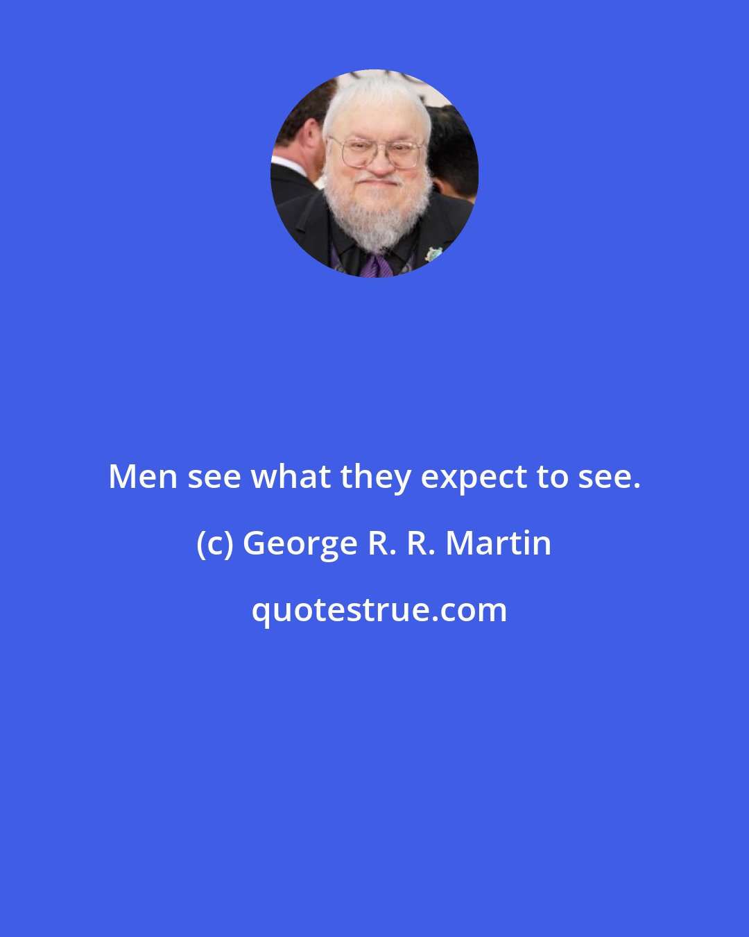 George R. R. Martin: Men see what they expect to see.