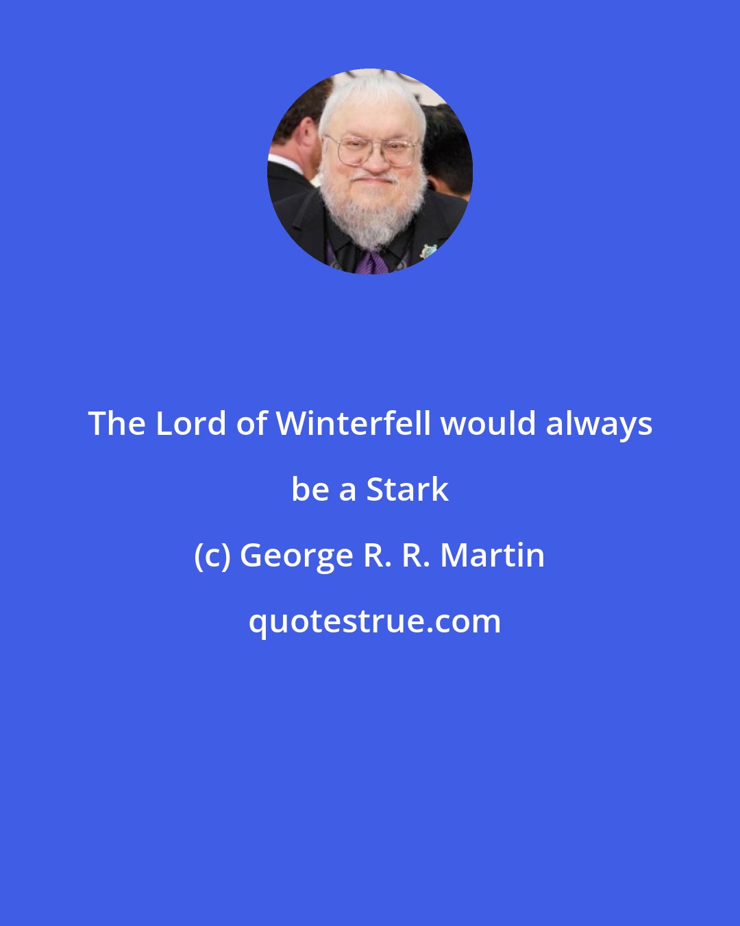 George R. R. Martin: The Lord of Winterfell would always be a Stark