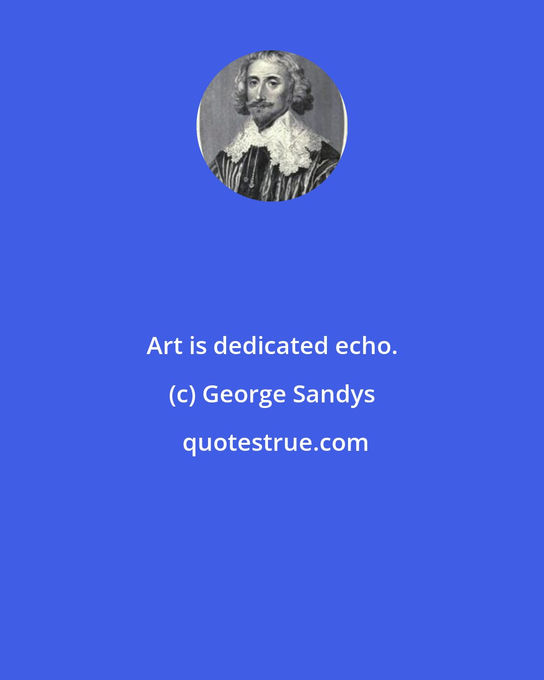 George Sandys: Art is dedicated echo.