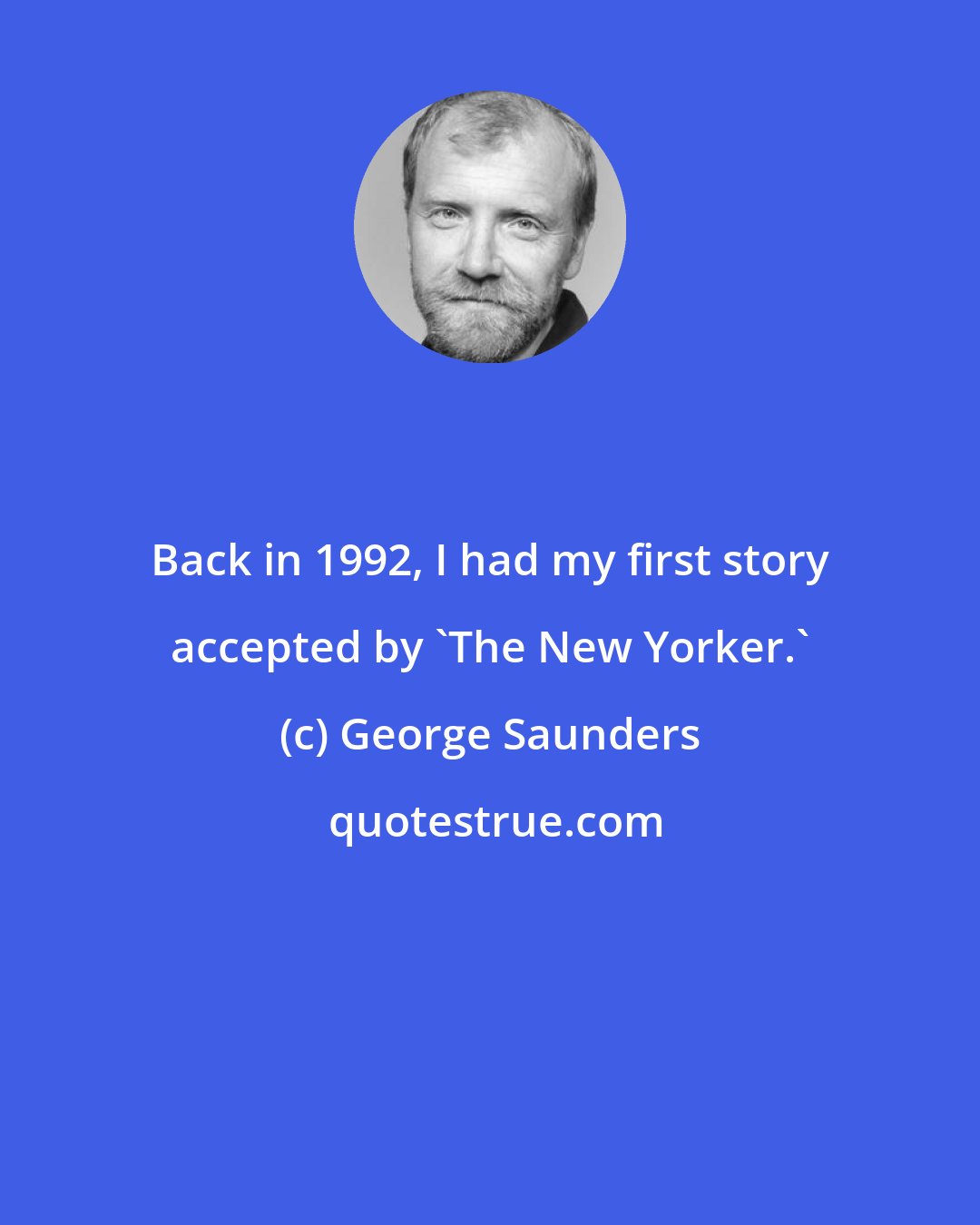 George Saunders: Back in 1992, I had my first story accepted by 'The New Yorker.'