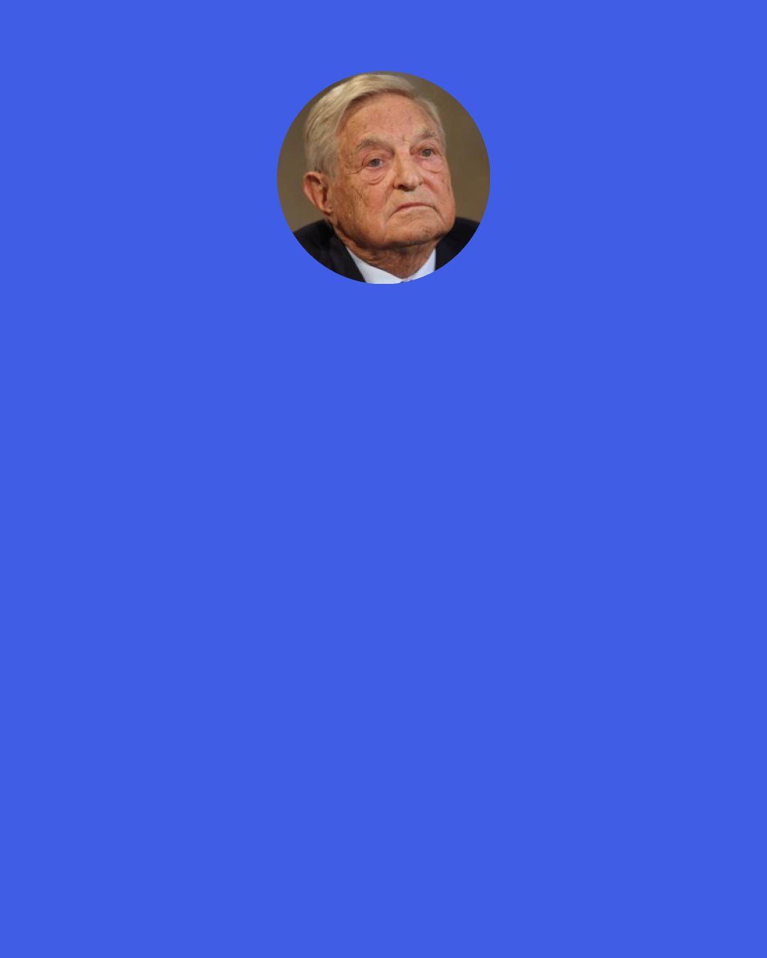 George Soros: When a long-term trend loses it’s momentum, short-term volatility tends to rise. It is easy to see why that should be so: the trend-following crowd is disoriented.