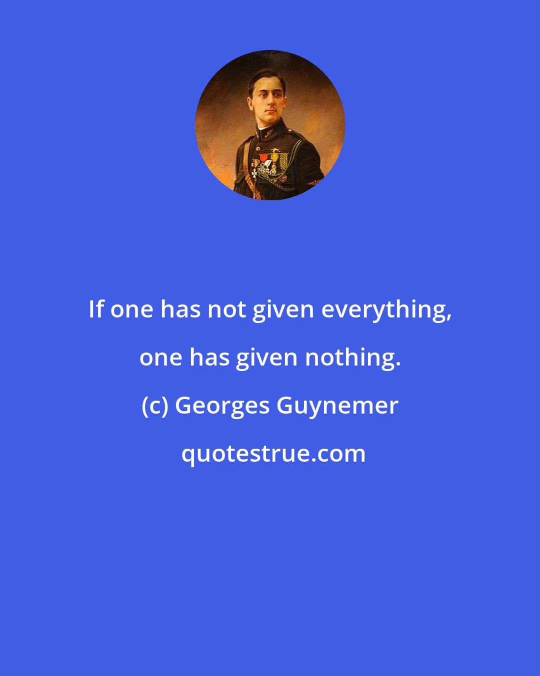 Georges Guynemer: If one has not given everything, one has given nothing.