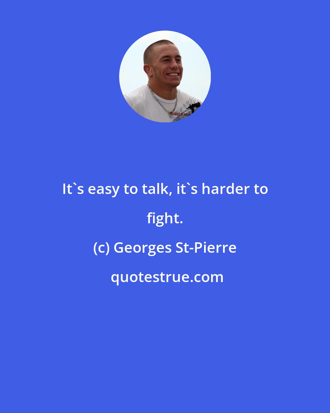 Georges St-Pierre: It's easy to talk, it's harder to fight.