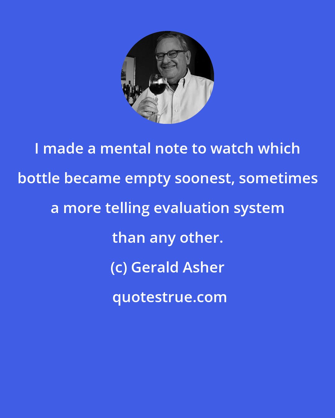 Gerald Asher: I made a mental note to watch which bottle became empty soonest, sometimes a more telling evaluation system than any other.