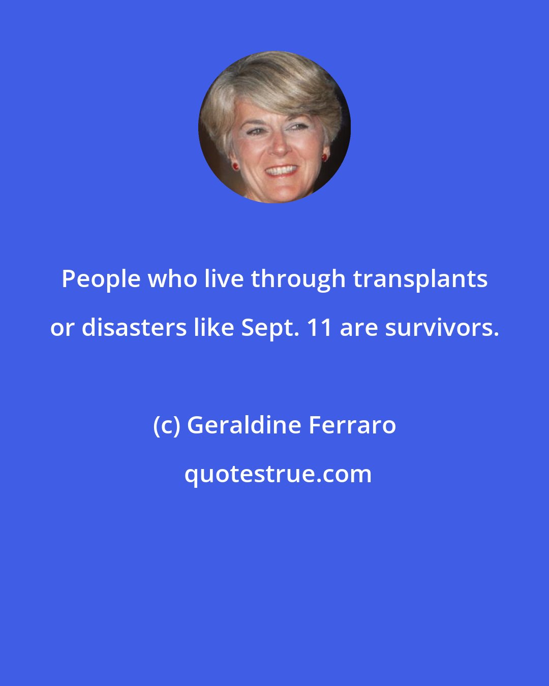 Geraldine Ferraro: People who live through transplants or disasters like Sept. 11 are survivors.