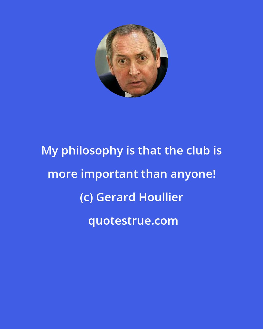 Gerard Houllier: My philosophy is that the club is more important than anyone!