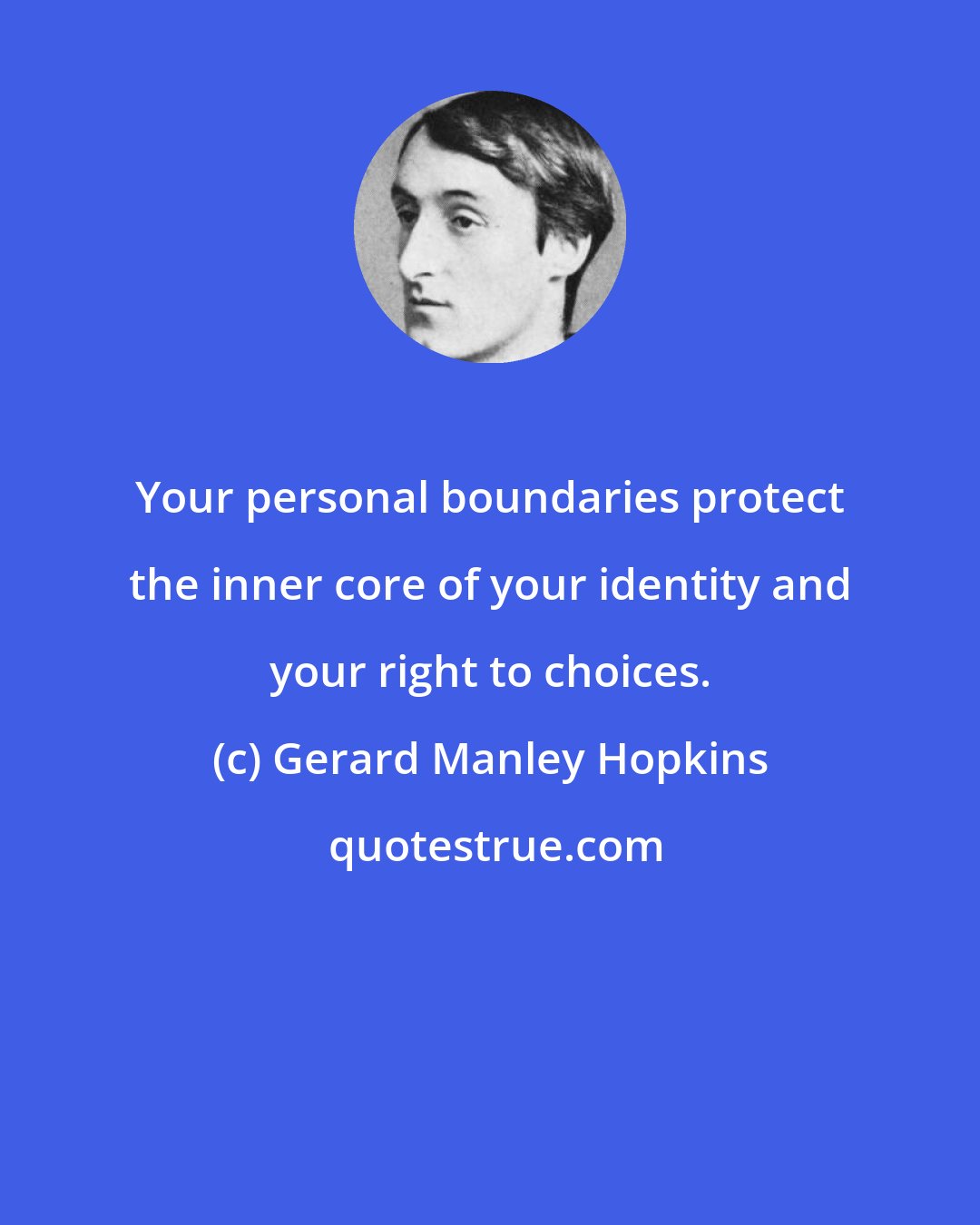 Gerard Manley Hopkins: Your personal boundaries protect the inner core of your identity and your right to choices.