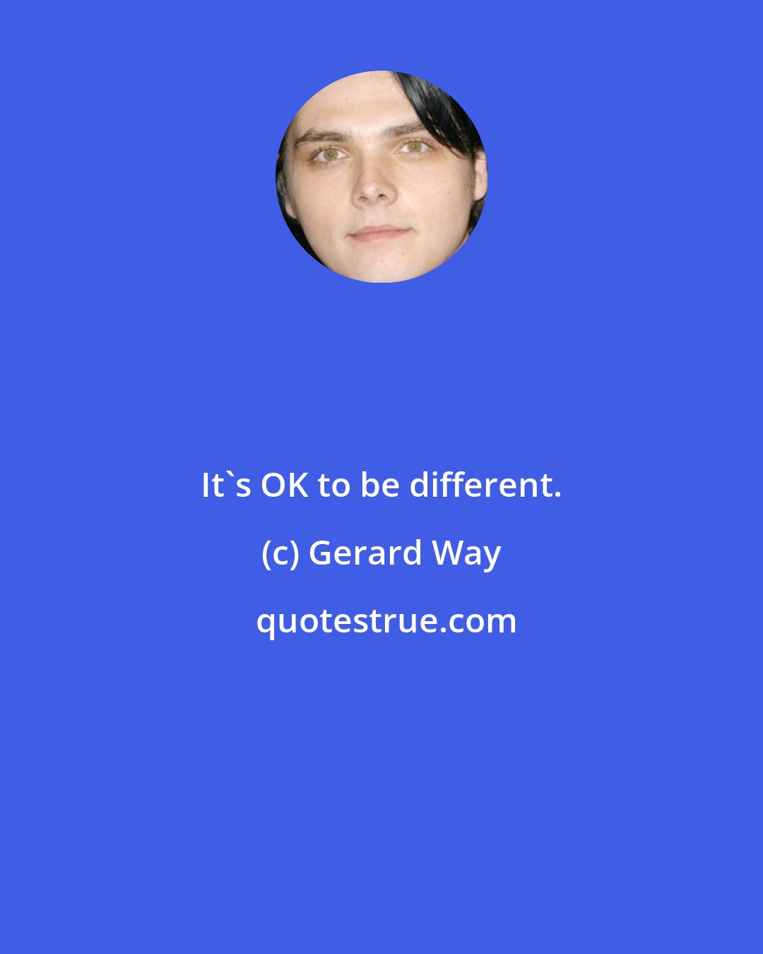 Gerard Way: It's OK to be different.