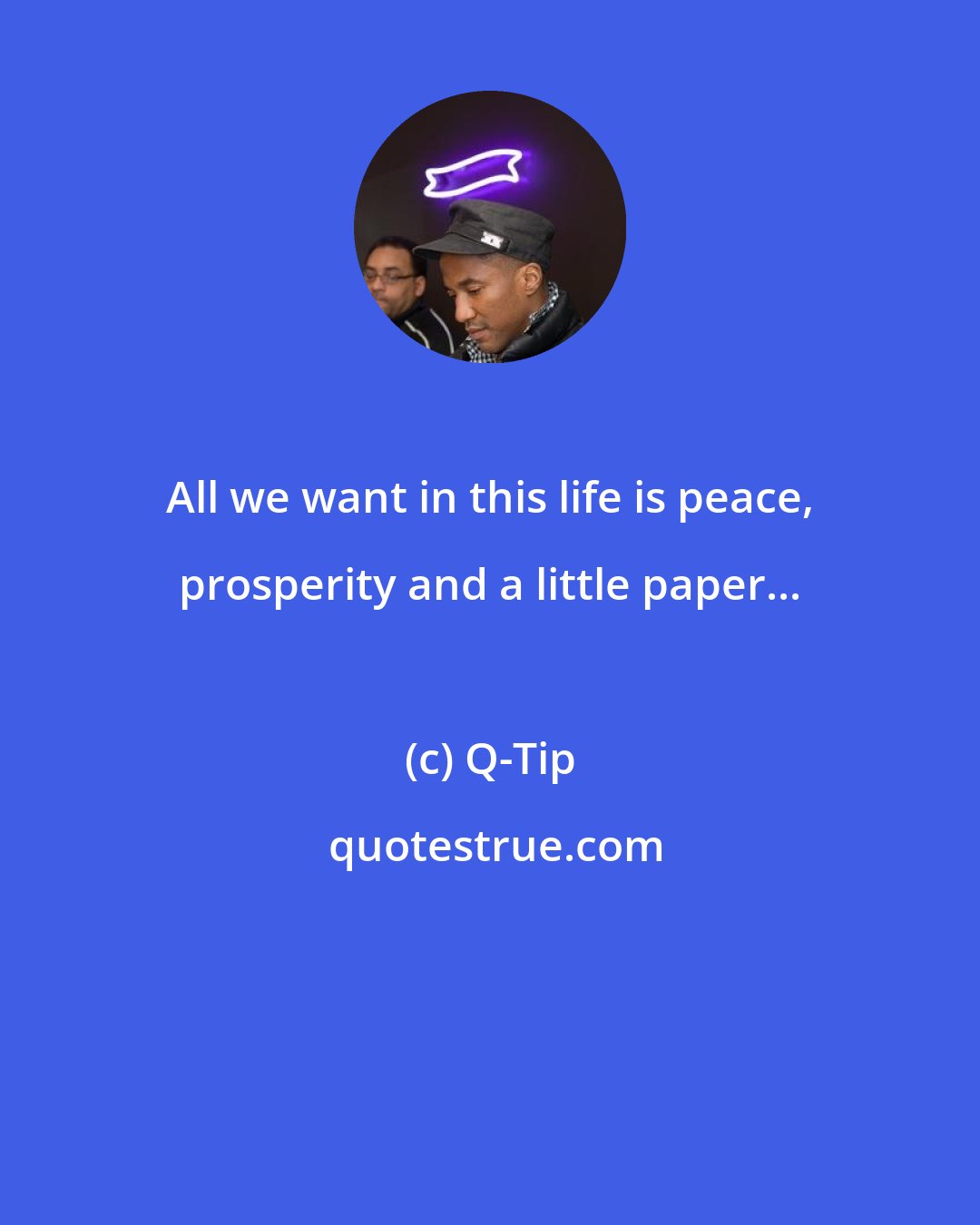 Q-Tip: All we want in this life is peace, prosperity and a little paper...