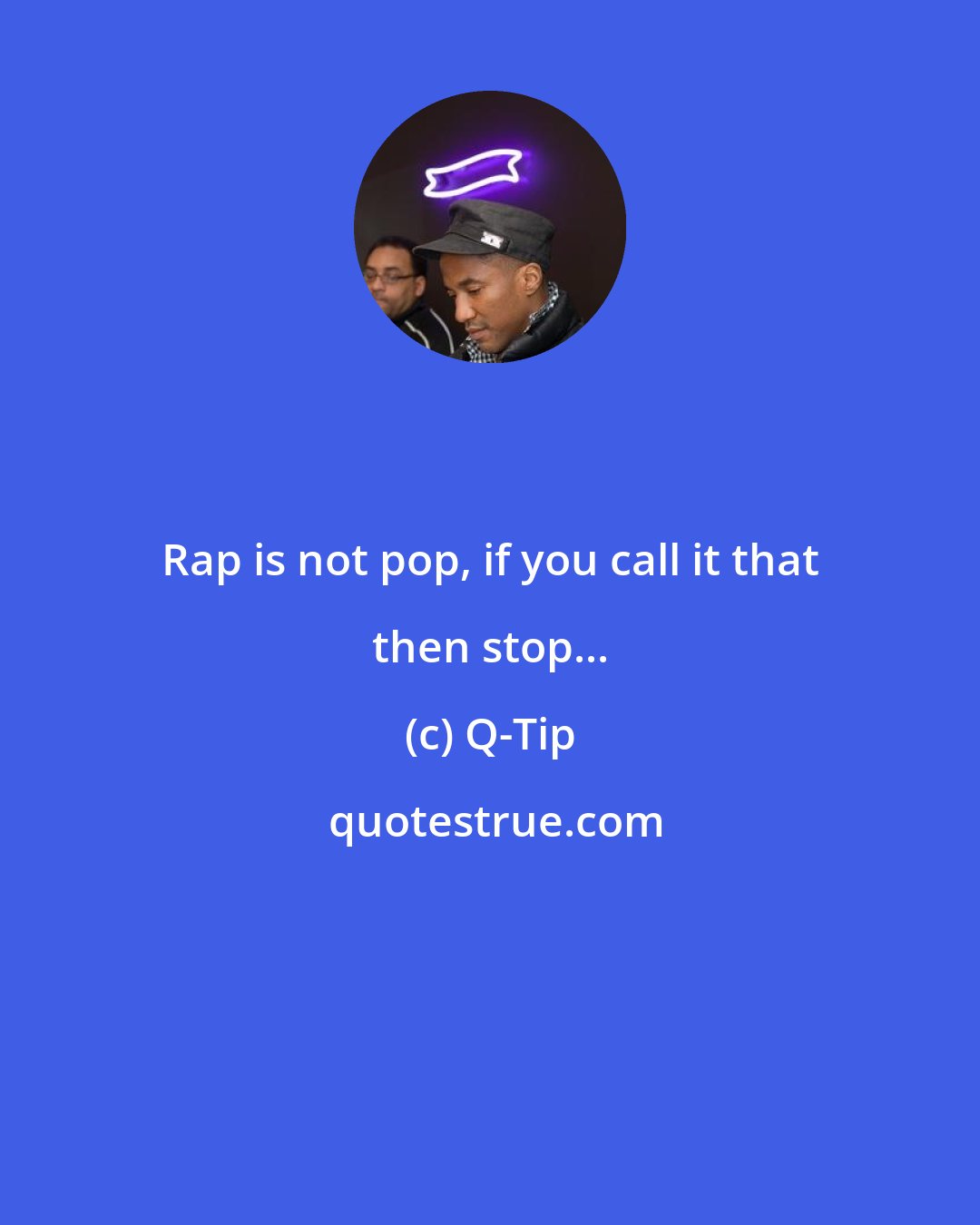 Q-Tip: Rap is not pop, if you call it that then stop...