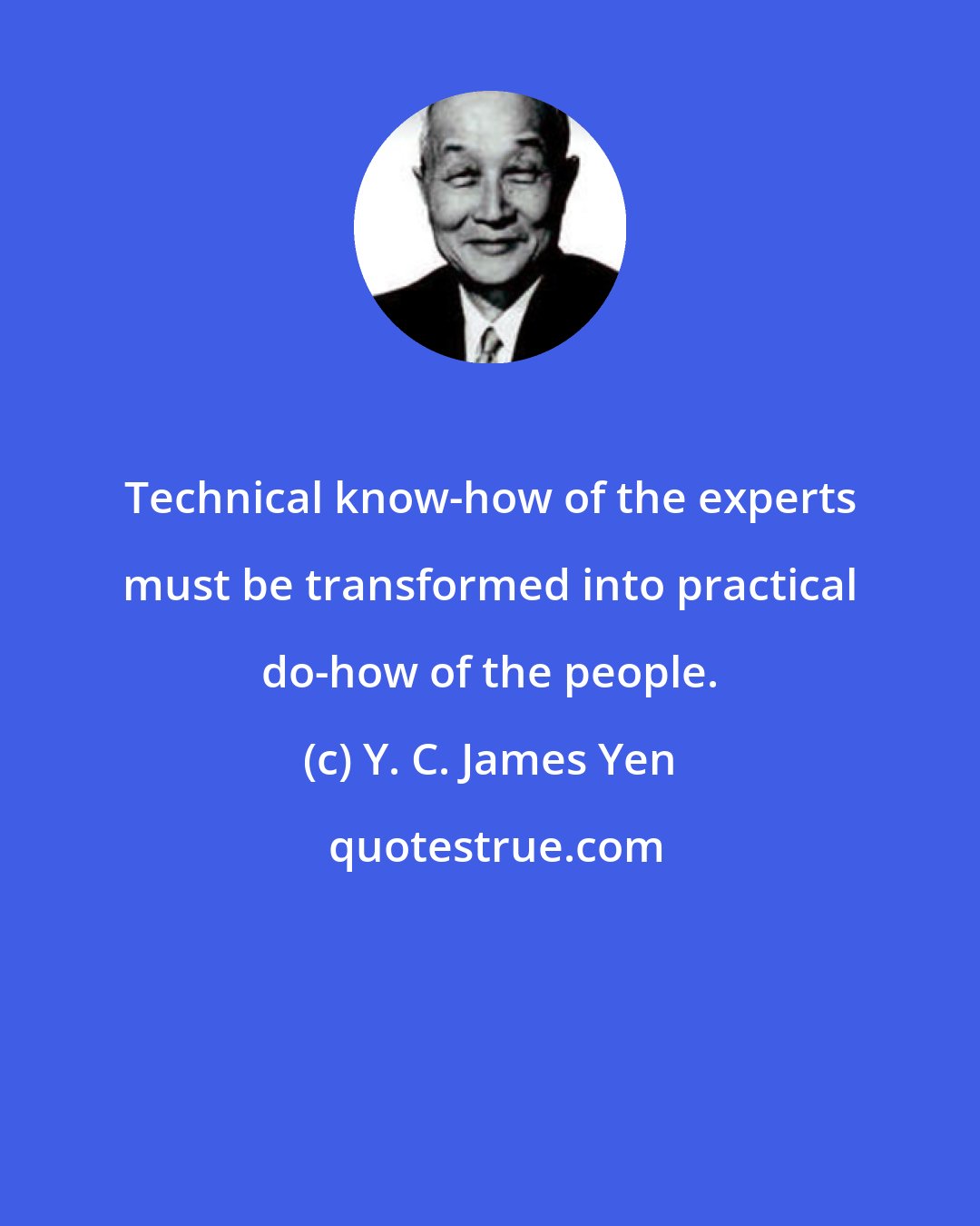 Y. C. James Yen: Technical know-how of the experts must be transformed into practical do-how of the people.