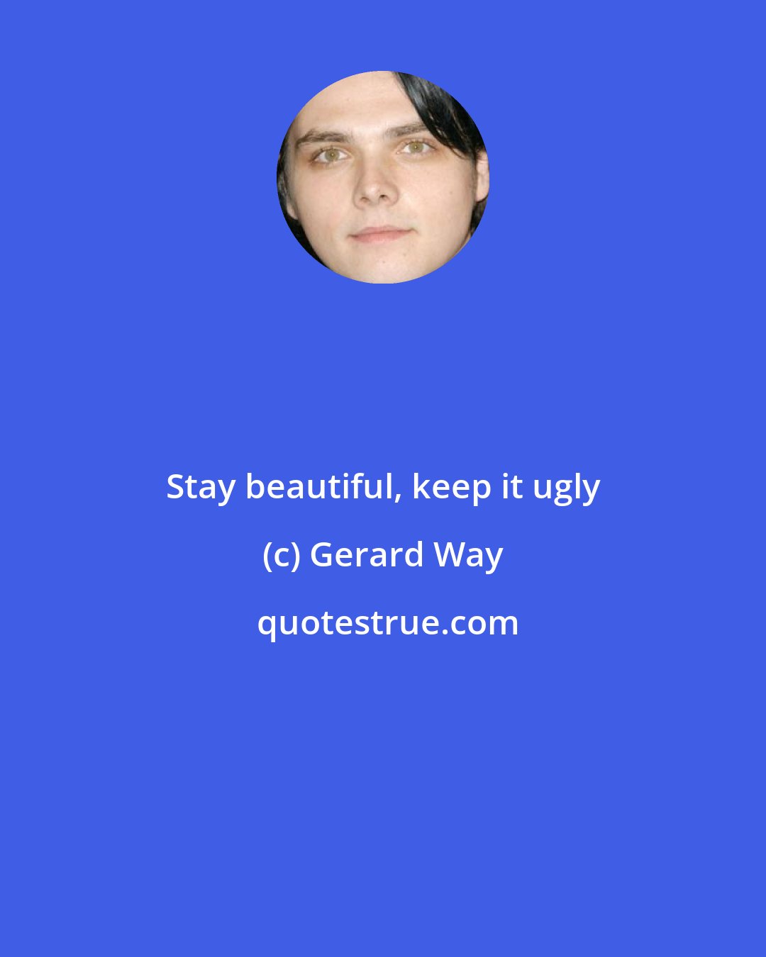 Gerard Way: Stay beautiful, keep it ugly