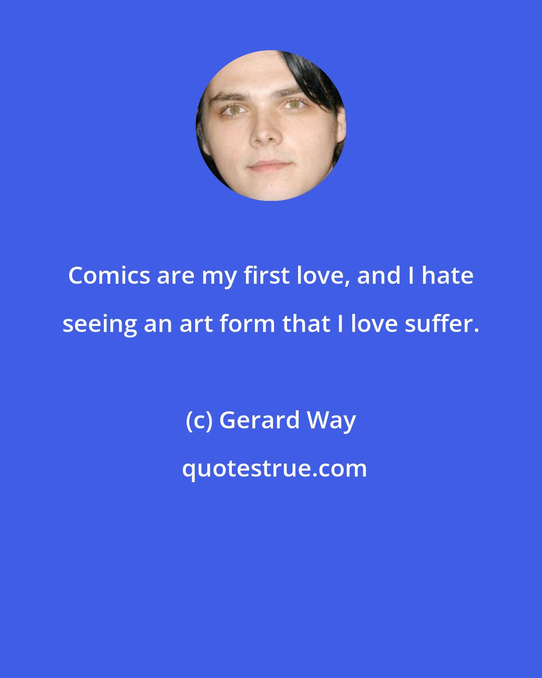 Gerard Way: Comics are my first love, and I hate seeing an art form that I love suffer.