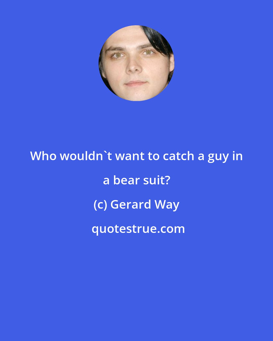 Gerard Way: Who wouldn't want to catch a guy in a bear suit?