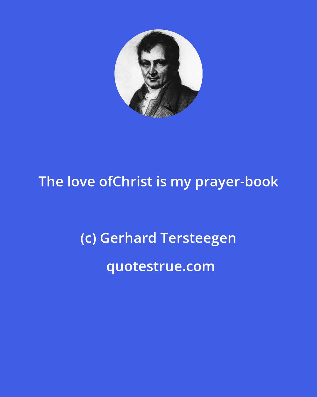 Gerhard Tersteegen: The love ofChrist is my prayer-book