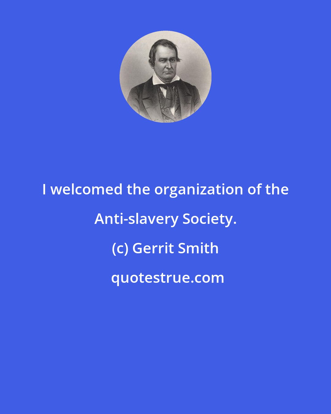 Gerrit Smith: I welcomed the organization of the Anti-slavery Society.