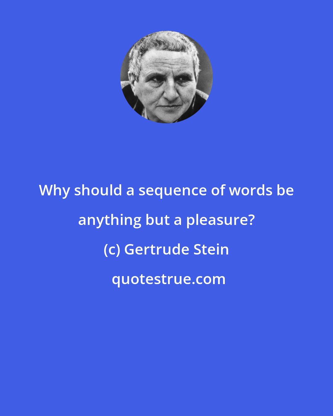 Gertrude Stein: Why should a sequence of words be anything but a pleasure?