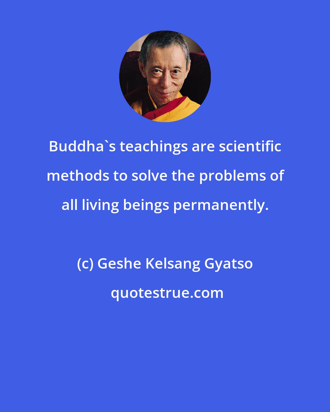 Geshe Kelsang Gyatso: Buddha's teachings are scientific methods to solve the problems of all living beings permanently.