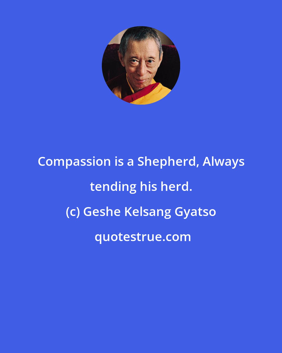 Geshe Kelsang Gyatso: Compassion is a Shepherd, Always tending his herd.