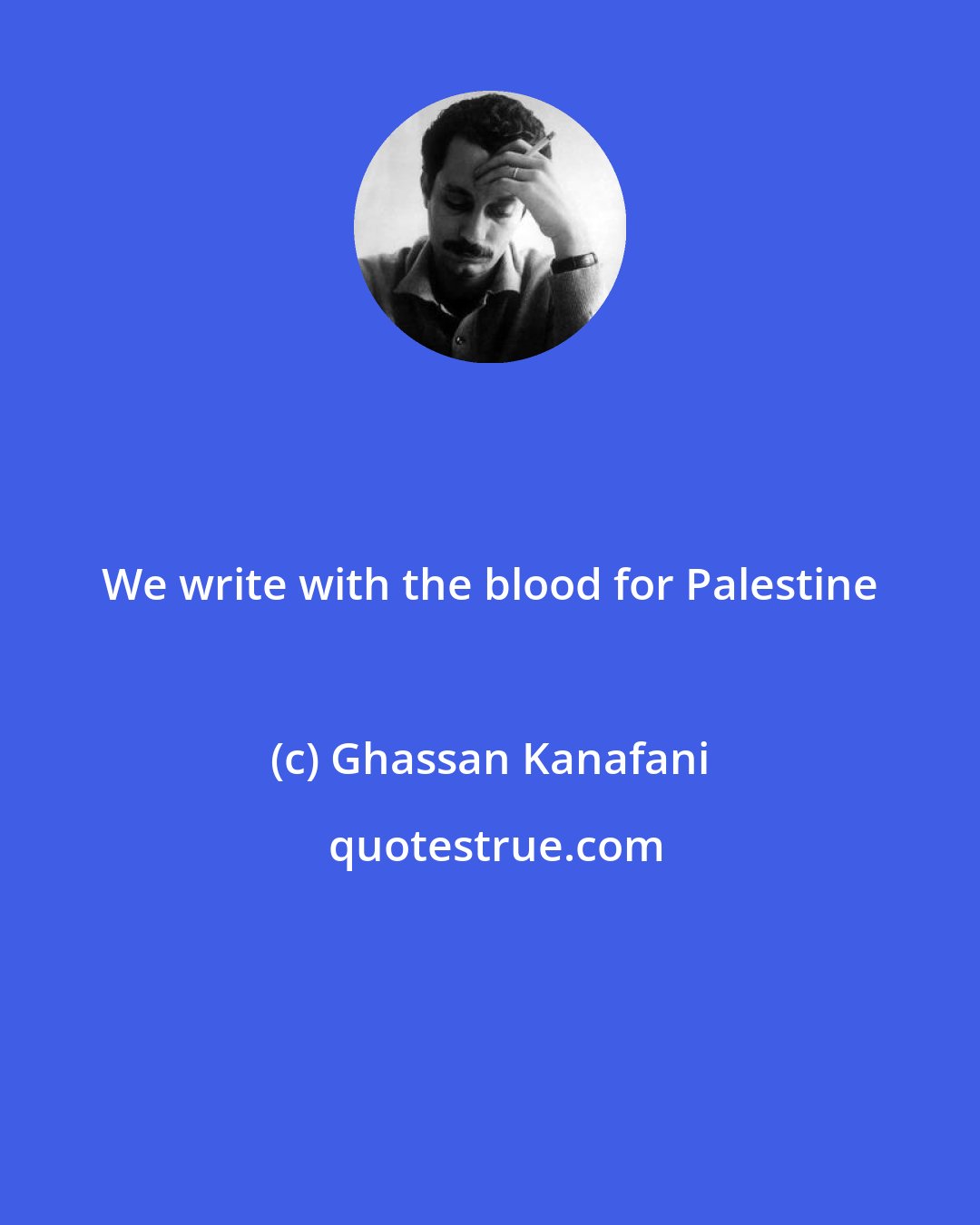 Ghassan Kanafani: بالدم نكتب لفلسطين We write with the blood for Palestine